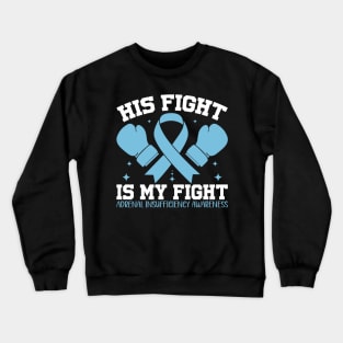 Adrenal Insufficiency Awareness His Fight Is My Fight Crewneck Sweatshirt